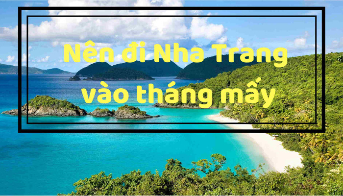 Du lịch Nha Trang tháng mấy đẹp, lý tưởng nhất?